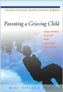 Parenting a Grieving Child: Helping Children Find Faith, Hope and Healing after the Loss of a Loved One
