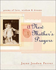 A New Mother's Prayers: Poems of Love, Wisdom and Dreams
