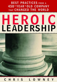 Title: Heroic Leadership: Best Practices from a 450-Year-Old Company That Changed the World / Edition 1, Author: Chris Lowney