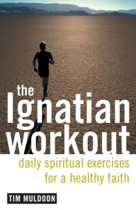 Title: The Ignatian Workout: Daily Exercises for a Healthy Faith, Author: Tim Muldoon