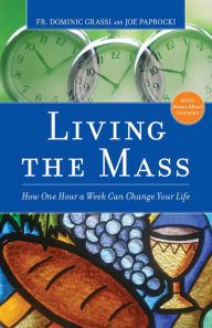 Title: Living the Mass: How One Hour a Week Can Change Your Life, Author: Dominic Grassi
