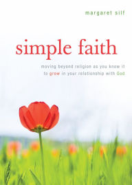 Title: Simple Faith: Moving Beyond Religion as You Know It to Grow in Your Relationship with God, Author: Margaret Silf