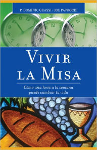 Title: Vivir la misa: Como Una Hora a la Semana Puede Cambiar Tu Vida, Author: Dominic Grassi