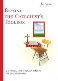 Title: Beyond the Catechist's Toolbox: Catechesis That Not Only Informs, but Transforms, Author: Joe Paprocki DMin