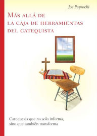 Title: Más allá de la caja de herramientas del catequista / Beyond the Catechist's Toolbox: Catequesis que no solo informa, sino que también transforma / Catechesis That Not Only Informs, but Transforms, Author: Joe Paprocki DMin