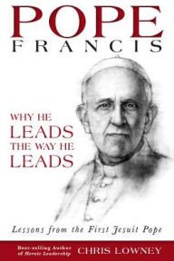 Title: Pope Francis: Why He Leads the Way He Leads, Author: Chris Lowney