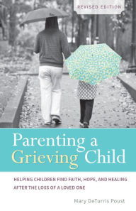 Title: Parenting a Grieving Child (Revised): Helping Children Find Faith, Hope and Healing after the Loss of a Loved One, Author: Mary DeTurris Poust