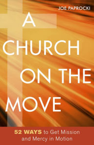 Title: A Church on the Move: 52 Ways to Get Mission and Mercy in Motion, Author: Joe Paprocki DMin