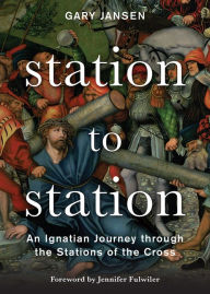 Title: Station to Station: An Ignatian Journey through the Stations of the Cross, Author: Gary Jansen