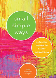 Epub ebooks collection download Small Simple Ways: An Ignatian Daybook for Healthy Spiritual Living by Vinita Hampton Wright (English literature) iBook ePub 9780829445411