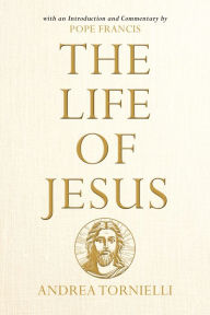 Title: The Life of Jesus: with an Introduction and Commentary by Pope Francis, Author: Andrea Tornielli