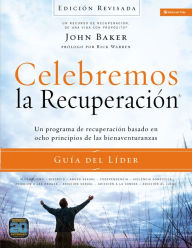 Title: Celebremos la recuperación Guía del líder - Edición Revisada: Un programa de recuperación basado en ocho principios de las bienaventurazas, Author: John Baker