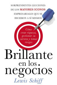 Title: Brillante en los negocios: Cómo crear riqueza, gestionar su carrera, Author: Lewis Schiff