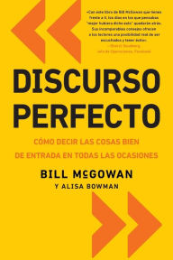 Title: Discurso perfecto: Cómo decir las cosas bien de entrada en todas las ocasiones, Author: Bill McGowan