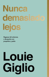 Title: Nunca demasiado lejos: Regresar de la derrota y decepción con propósito y poder, Author: Louie Giglio