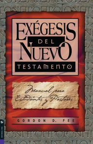 Title: Exégesis del Nuevo Testamento: Manual para estudiantes y pastores, Author: Gordon D. Fee