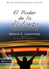 Title: El poder de la alabanza: Se narra como la dinámica de la alabanza revoluciona vidas, Author: Merlín R. Carothers