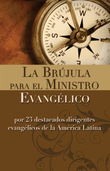 La brújula para el ministro evangélico: Por 23 destacados dirigentes evangélicos de la América Latina