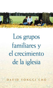 Title: Grupos familiares y el crecimiento de la iglesia, Author: David Yonggi Cho