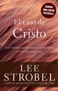 Title: El caso de Cristo: Una investigación personal de un periodista de la evidencia de Jesús, Author: Lee Strobel