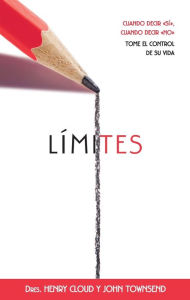 Title: Límites: Cuando decir sí, cuando decir no, tome el control de su vida (Boundaries: When to Say Yes, When to Say No to Take Control of Your Life), Author: Henry Cloud