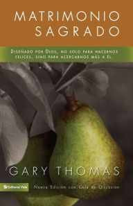 Title: Matrimonio Sagrado, nueva edición: Diseñado por Dios, no solo para hacernos felices, sino para acercarnos más a Él, Author: Gary Thomas