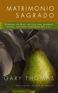 Title: Matrimonio Sagrado, nueva edición: Diseñado por Dios, no solo para hacernos felices, sino para acercarnos más a Él, Author: Gary Thomas
