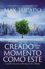 Title: Fuiste creado para un momento como este: Aliento para hoy, esperanza para mañana, Author: Max Lucado