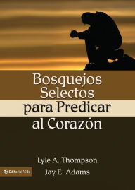 Title: Bosquejos selectos para predicar al corazón, Author: Jay E. Adams