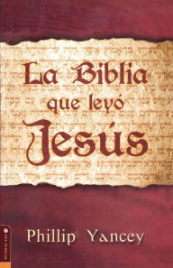 Title: La Biblia que leyo Jesus (The Bible Jesus Read), Author: Philip Yancey