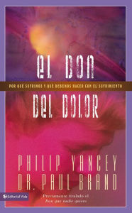 Title: El don del dolor: Por qué sufrimos y qué debemos hacer con el sufrimiento (The Gift of Pain: Why We Hurt and What We Can Do about It), Author: Philip Yancey