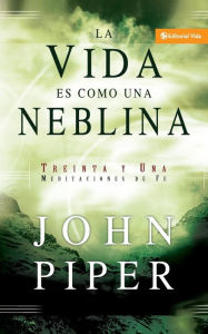 La vida es como una neblina: Treinta y una meditaciones de fe (Life as a Vapor: Thirty-One Meditations for Your Faith)