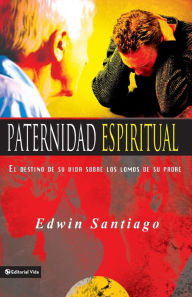 Title: Paternidad espiritual: El destino de su vida sobre los lomos de su padre, Author: Edwin Santiago