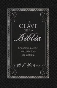 Title: La clave de la Biblia: Encuentre a Jesús en cada libro de la Biblia, Author: O. S. Hawkins