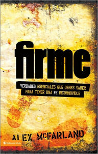 Firme!: Verdades esenciales que debes conocer para tener una fe inconmovible