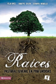 Title: Raíces: Pastoral juvenil en profundidad, Author: Felix Ortiz