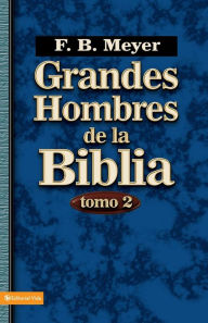Title: Grandes hombres de la Biblia, tomo 2, Author: F. B. Meyer