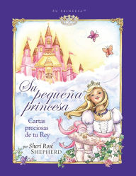 Title: Su pequeña princesa: Cartas preciosas de tu rey, Author: Sheri Rose Shepherd