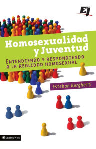 Title: Homosexualidad y juventud: Entendiendo y respondiendo a la realidad homosexual, Author: Esteban Borghetti