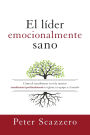 El lider emocionalmente sano: Como transformar tu vida interior transformara profundamente tu iglesia, tu equipo y el mundo