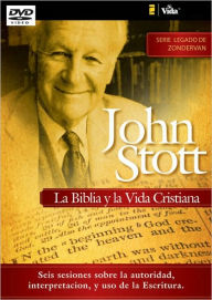 John Stott: La Biblia y La Vida Cristiana: Seis Sesiones Sobre La Autoridad, Interpretacion, y Uso De La Escritura