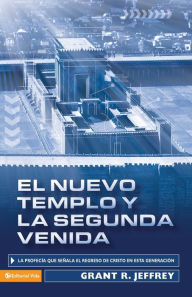 El Nuevo Templo y la Segunda Venida: La Profecia Que Senala del Regreso de Cristo en Esta Generacion = The New Temple and the Second Coming