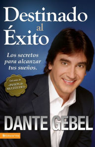 Title: Destinado al éxito: Los secretos para alcanzar tus sueños, Author: Dante Gebel