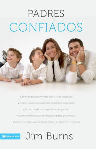 Title: Padres confiados: Cómo reabastecer vidas demasiado ocupadas - Cómo vencer los patrones familiares negativos - Cómo crear un hogar lleno de gracia - Cómo comunicar..., Author: Jim Burns