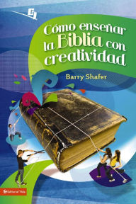 Title: Cómo enseñar la Biblia con creatividad, Author: Barry Shafer