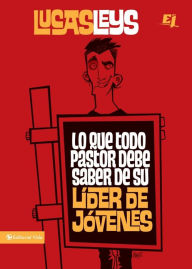 Title: Lo que todo pastor debe saber de su líder de jóvenes, Author: Lucas Leys