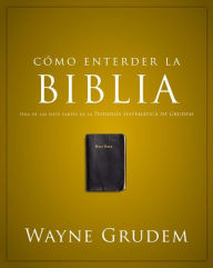 Title: Cómo entender la Biblia: Una de las siete partes de la teología sistemática de Grudem, Author: Wayne A. Grudem