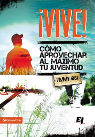 Title: ¡Vive!: Como aprovechar al máximo tu juventud, Author: Timmy Ost