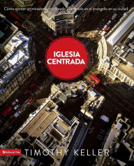 Iglesia Centrada: Como ejercer un ministro equilibrado y centrado en el evangelio en la ciudad