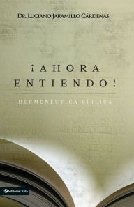 Title: ¡Ahora entiendo! Hermenéutica bíblica: Diferentes sentidos de las Escrituras, Author: Luciano Jaramillo Cárdenas